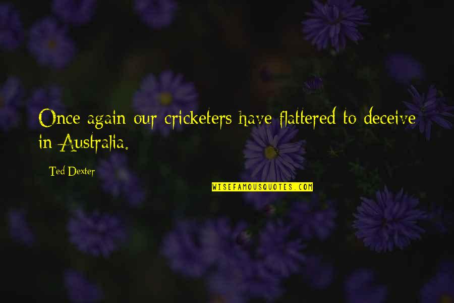 Waldo Faldo Quotes By Ted Dexter: Once again our cricketers have flattered to deceive
