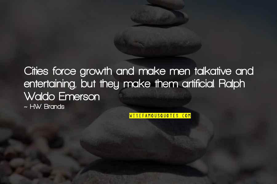 Waldo Ralph Emerson Quotes By H.W. Brands: Cities force growth and make men talkative and