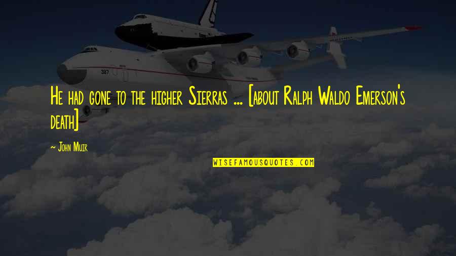 Waldo Ralph Emerson Quotes By John Muir: He had gone to the higher Sierras ...