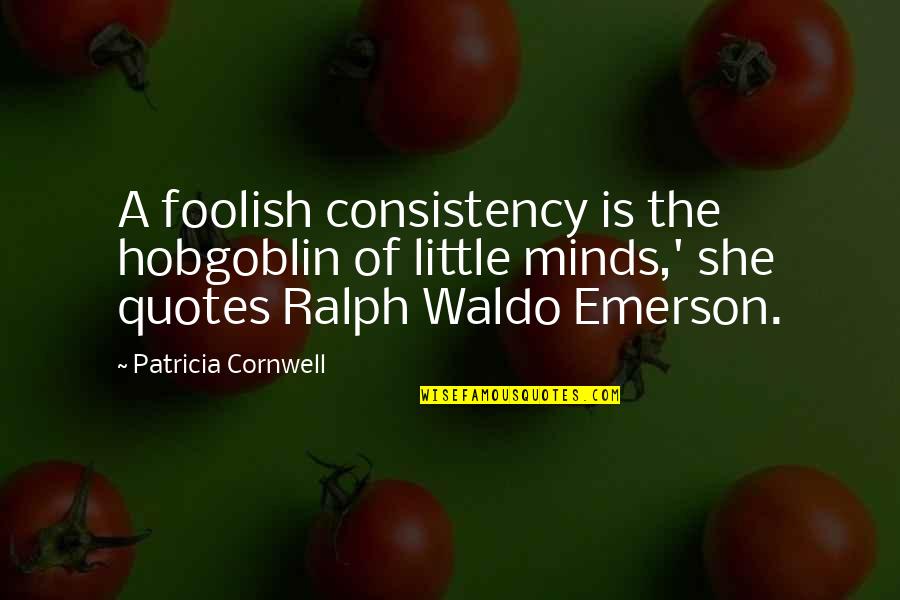 Waldo Ralph Emerson Quotes By Patricia Cornwell: A foolish consistency is the hobgoblin of little