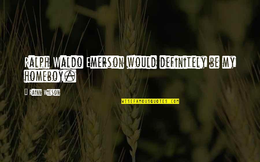 Waldo Ralph Emerson Quotes By Rainn Wilson: Ralph Waldo Emerson would definitely be my homeboy.