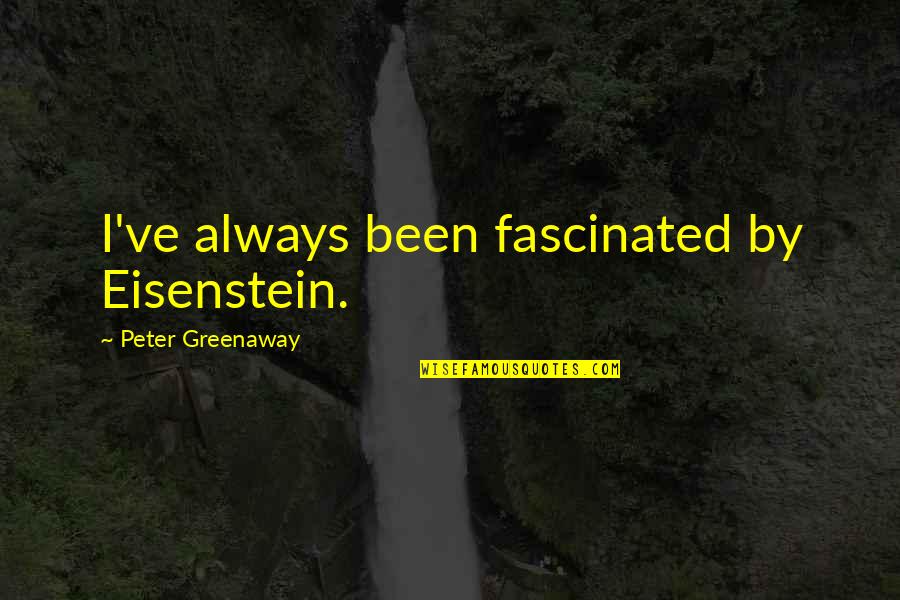 Waldock Brothers Quotes By Peter Greenaway: I've always been fascinated by Eisenstein. Waldock Brothers Quotes By Peter Greenaway: I've always been fascinated by Eisenstein.