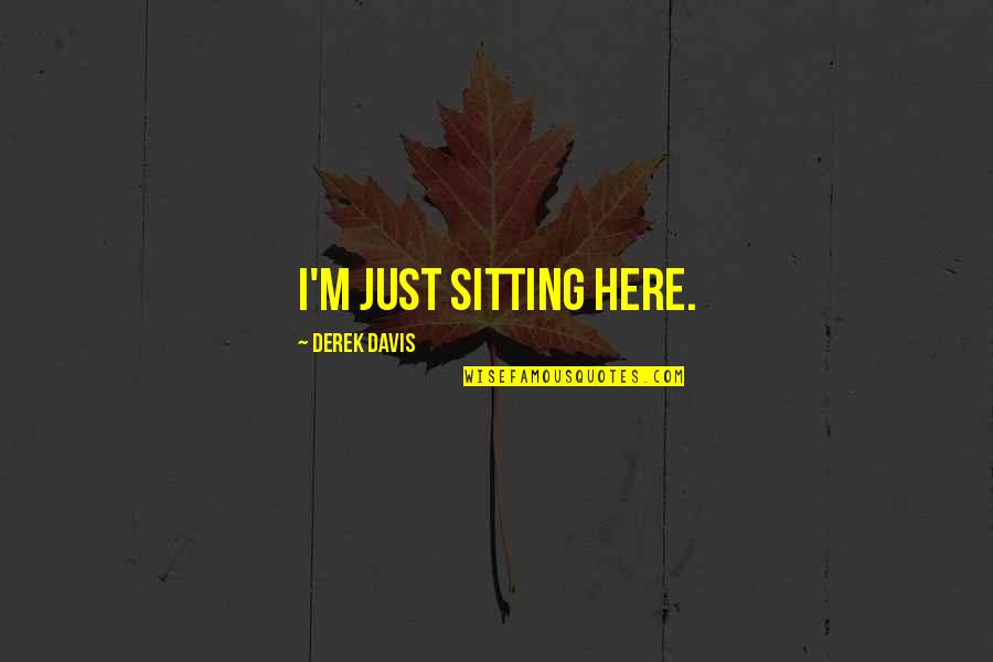 Waldon Quotes By Derek Davis: I'm just sitting here.