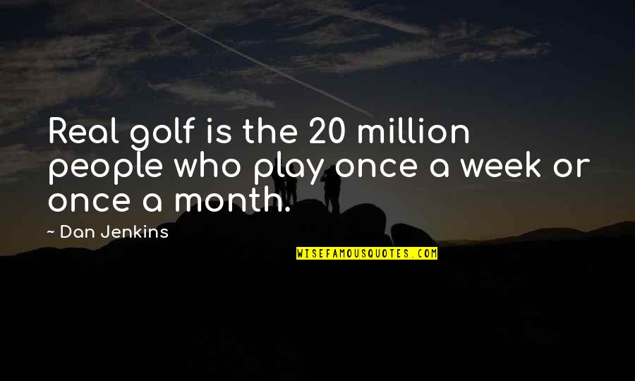 Waldorf Education Quotes By Dan Jenkins: Real golf is the 20 million people who