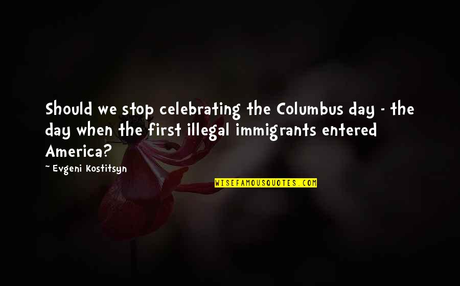 Waldorf Salad Quotes By Evgeni Kostitsyn: Should we stop celebrating the Columbus day -