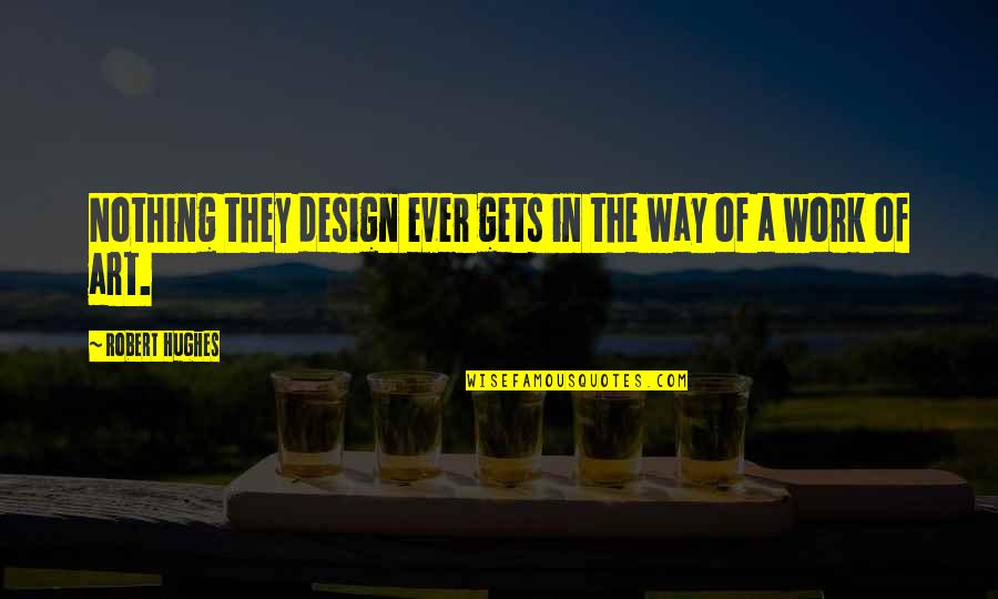 Waldorff Photography Quotes By Robert Hughes: Nothing they design ever gets in the way