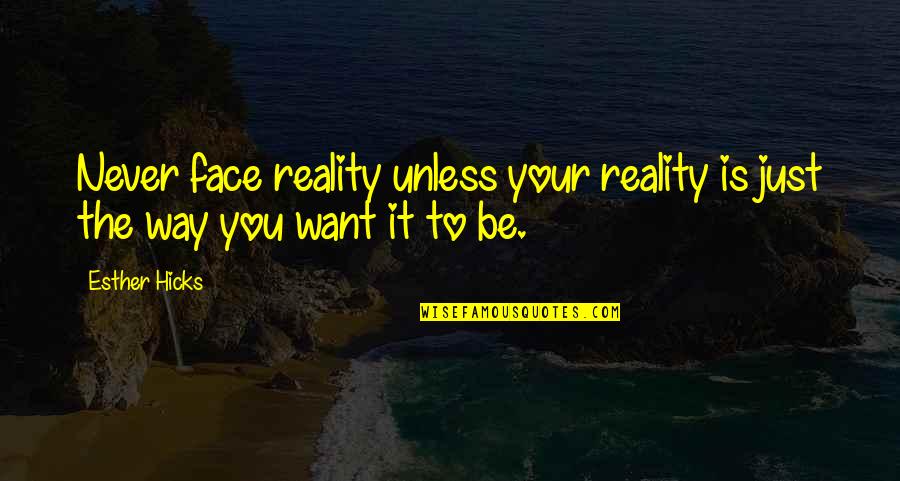 Waldorfs High Tech Quotes By Esther Hicks: Never face reality unless your reality is just