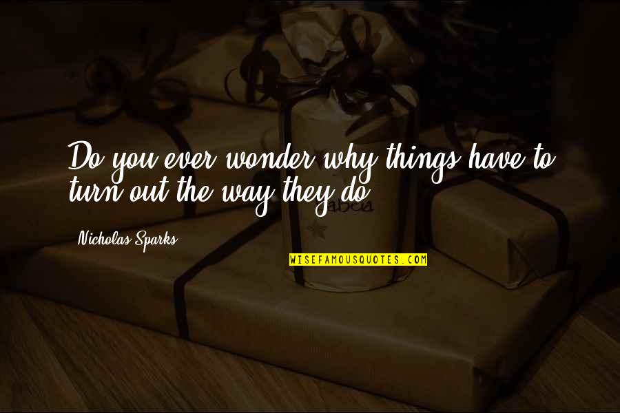 Waldorfs High Tech Quotes By Nicholas Sparks: Do you ever wonder why things have to Waldorfs High Tech Quotes By Nicholas Sparks: Do you ever wonder why things have to