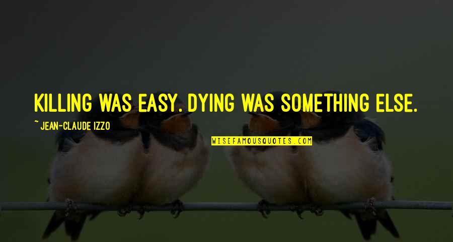 Waldorfs Watertown Quotes By Jean-Claude Izzo: Killing was easy. Dying was something else. Waldorfs Watertown Quotes By Jean-Claude Izzo: Killing was easy. Dying was something else.