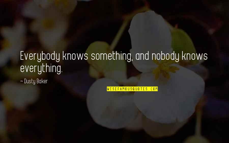 Waldow Roofing Quotes By Dusty Baker: Everybody knows something, and nobody knows everything. Waldow Roofing Quotes By Dusty Baker: Everybody knows something, and nobody knows everything.