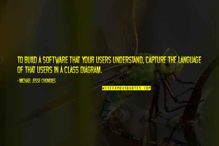 Waldron Macroglobulinemia Quotes By Michael Jesse Chonoles: To build a software that your users understand,