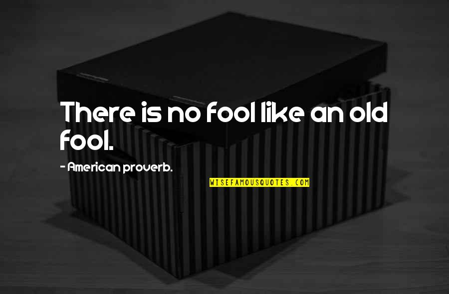 Waldroup Cause Quotes By American Proverb.: There is no fool like an old fool. Waldroup Cause Quotes By American Proverb.: There is no fool like an old fool.