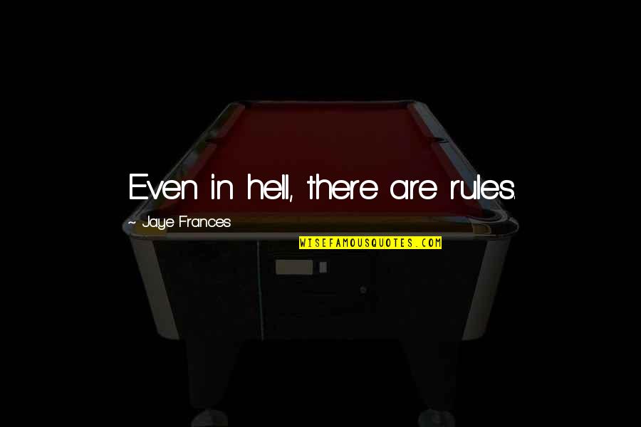 Waldroup Cause Quotes By Jaye Frances: Even in hell, there are rules. Waldroup Cause Quotes By Jaye Frances: Even in hell, there are rules.