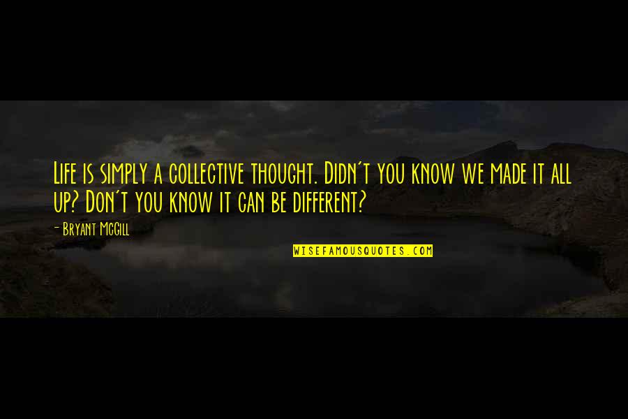 Waldruff Debbie Quotes By Bryant McGill: Life is simply a collective thought. Didn't you Waldruff Debbie Quotes By Bryant McGill: Life is simply a collective thought. Didn't you