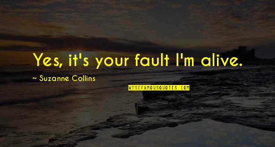 Waldschmidt House Quotes By Suzanne Collins: Yes, it's your fault I'm alive. Waldschmidt House Quotes By Suzanne Collins: Yes, it's your fault I'm alive.