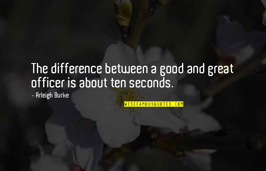 Waldtraut Oberursel Quotes By Arleigh Burke: The difference between a good and great officer