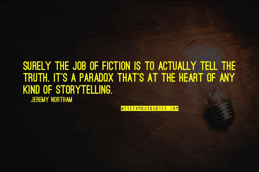 Waldy And Bendy Quotes By Jeremy Northam: Surely the job of fiction is to actually Waldy And Bendy Quotes By Jeremy Northam: Surely the job of fiction is to actually
