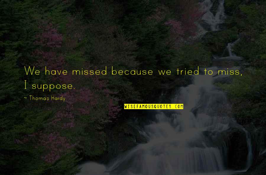 Wale Best Twitter Quotes By Thomas Hardy: We have missed because we tried to miss,