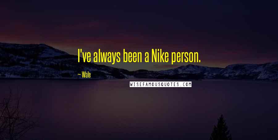 Wale quotes: I've always been a Nike person.