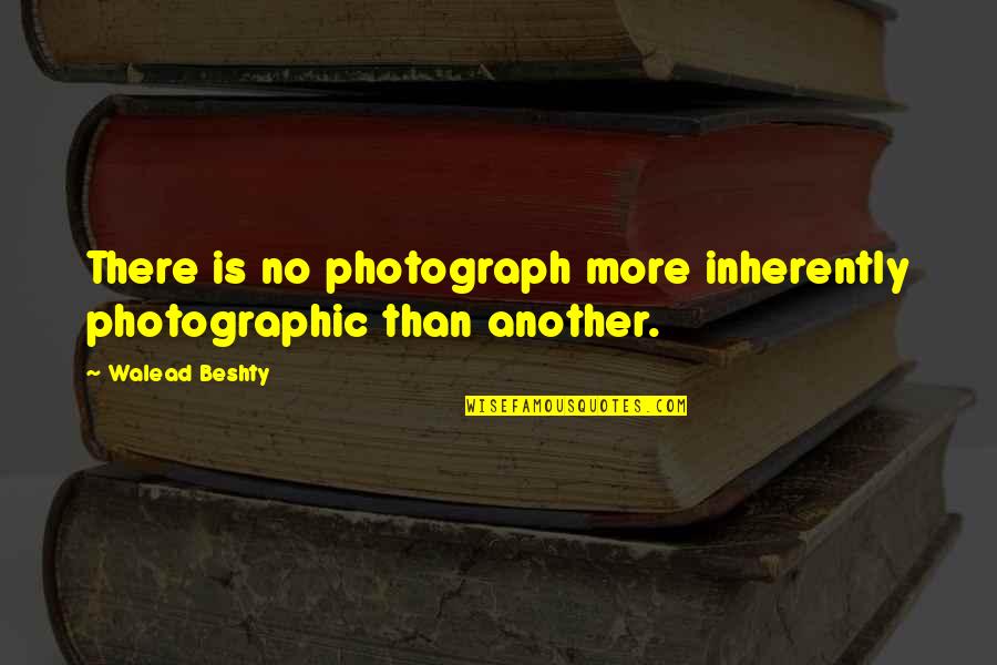 Walead Beshty Quotes By Walead Beshty: There is no photograph more inherently photographic than