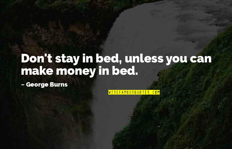 Waled Rahman Quotes By George Burns: Don't stay in bed, unless you can make