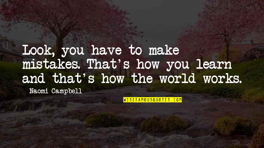Waled Rahman Quotes By Naomi Campbell: Look, you have to make mistakes. That's how