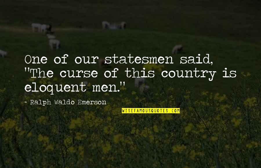 Walela Quotes By Ralph Waldo Emerson: One of our statesmen said, "The curse of
