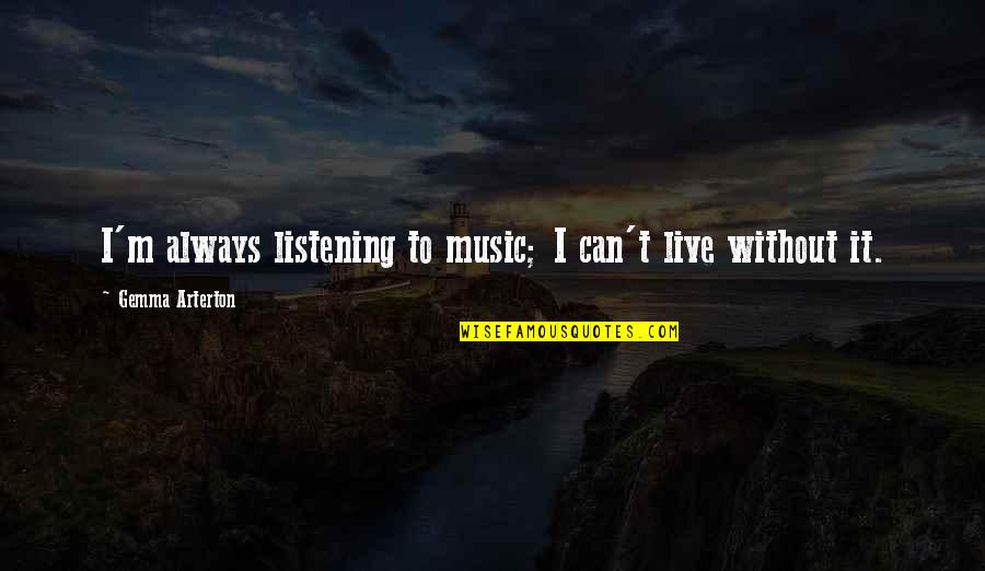 Walentin Accent Quotes By Gemma Arterton: I'm always listening to music; I can't live Walentin Accent Quotes By Gemma Arterton: I'm always listening to music; I can't live