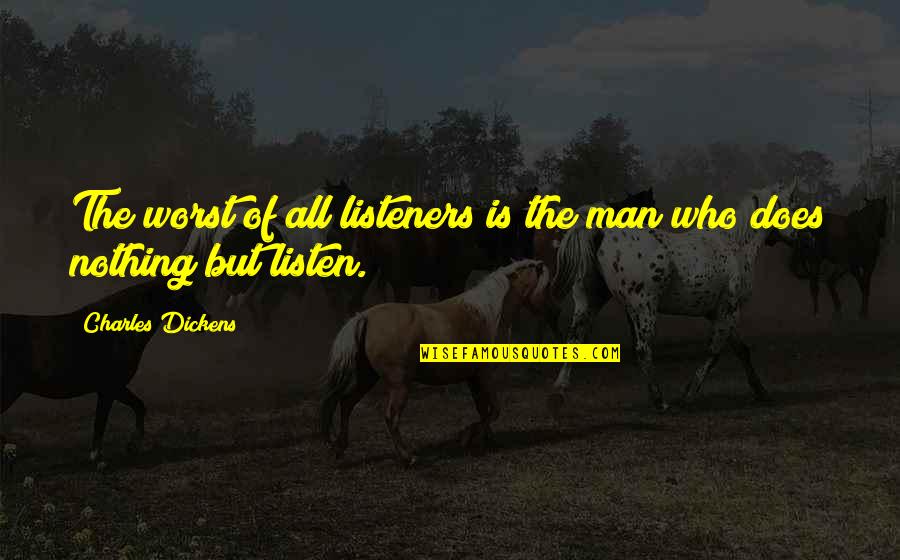 Walentyna Janta Polczynski Quotes By Charles Dickens: The worst of all listeners is the man Walentyna Janta Polczynski Quotes By Charles Dickens: The worst of all listeners is the man