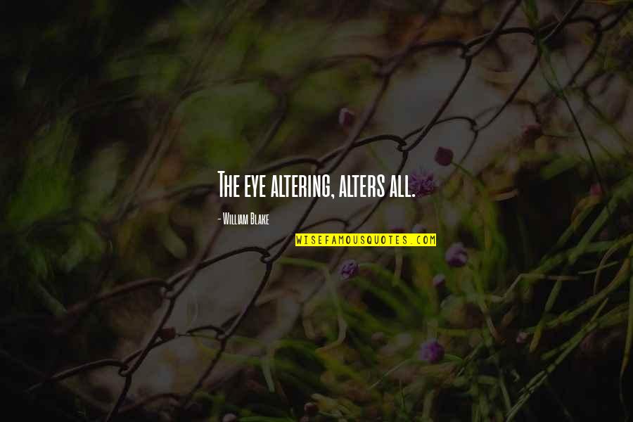 Waleria Golobets Quotes By William Blake: The eye altering, alters all. Waleria Golobets Quotes By William Blake: The eye altering, alters all.