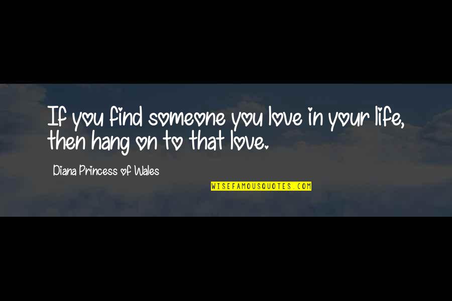 Wales On Quotes By Diana Princess Of Wales: If you find someone you love in your