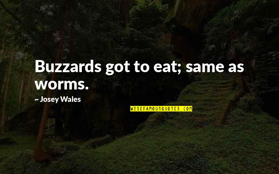 Wales On Quotes By Josey Wales: Buzzards got to eat; same as worms.