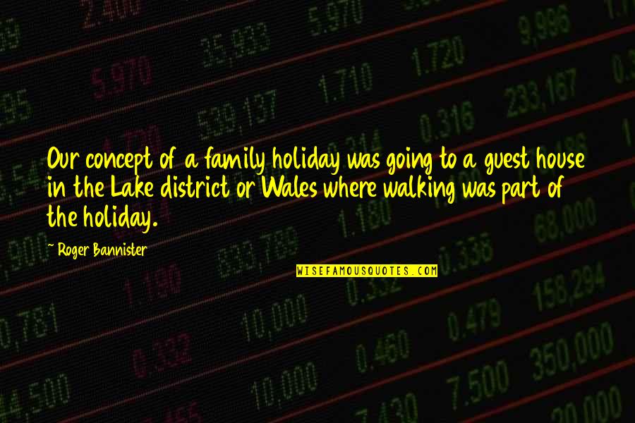 Wales Quotes By Roger Bannister: Our concept of a family holiday was going