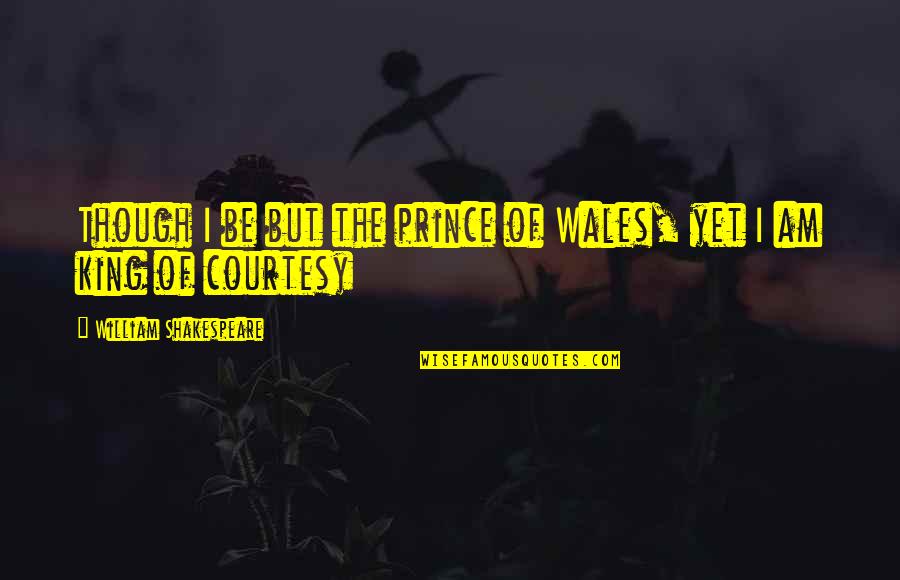 Wales Quotes By William Shakespeare: Though I be but the prince of Wales,