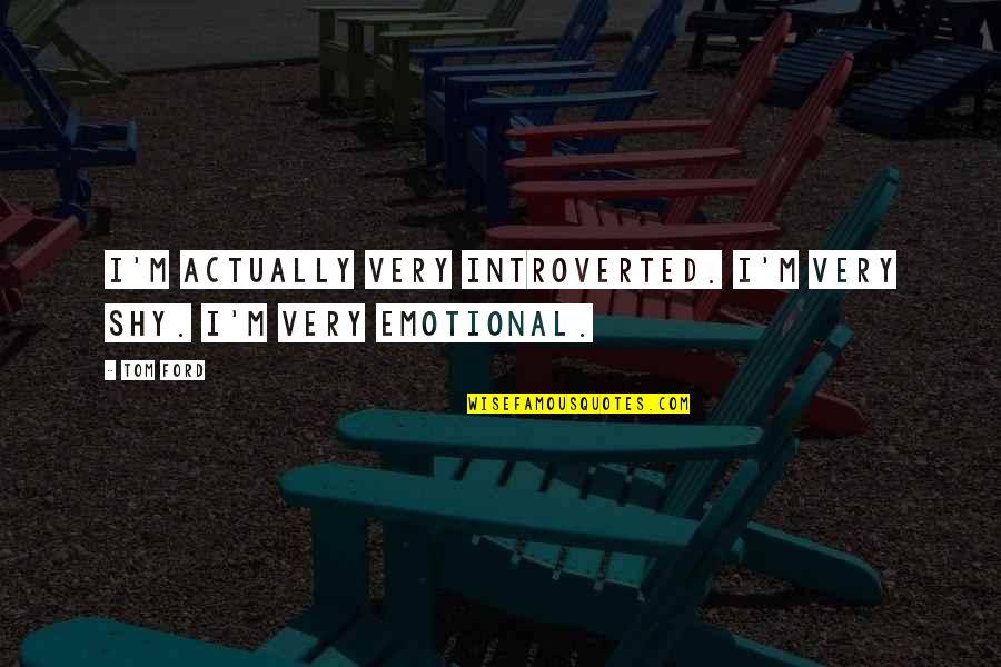 Walesa Bolek Quotes By Tom Ford: I'm actually very introverted. I'm very shy. I'm