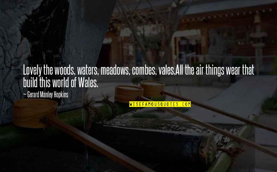 Wales's Quotes By Gerard Manley Hopkins: Lovely the woods, waters, meadows, combes, vales,All the