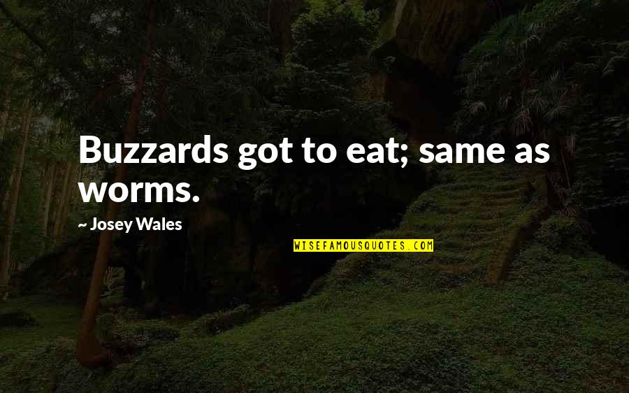 Wales's Quotes By Josey Wales: Buzzards got to eat; same as worms.