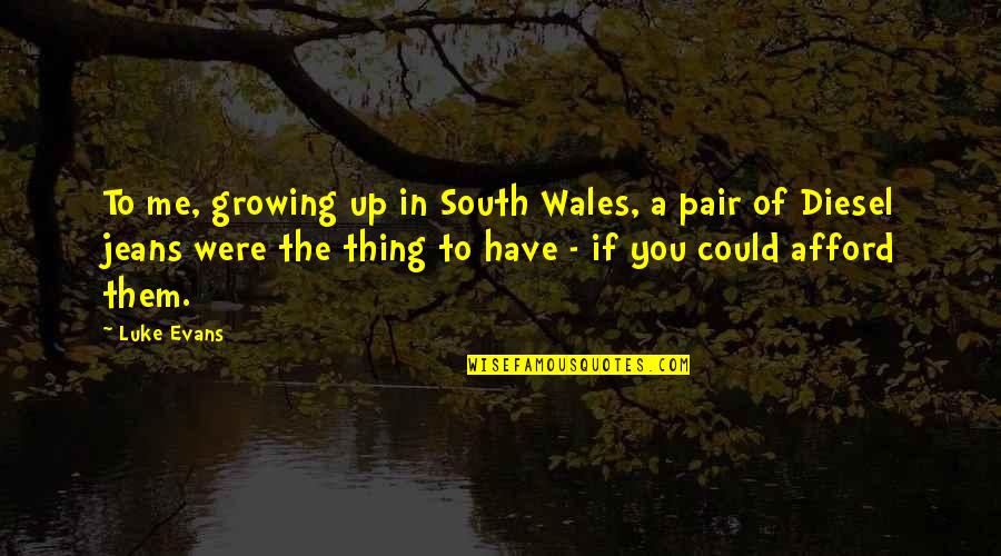 Wales's Quotes By Luke Evans: To me, growing up in South Wales, a