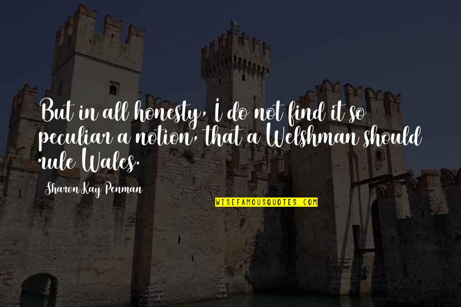 Wales's Quotes By Sharon Kay Penman: But in all honesty, I do not find