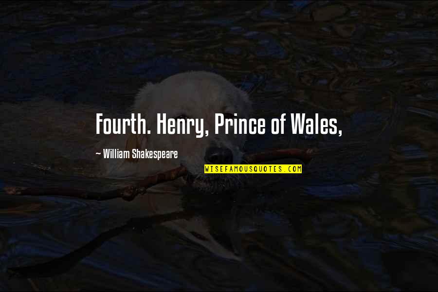 Wales's Quotes By William Shakespeare: Fourth. Henry, Prince of Wales,