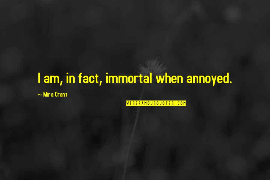 Walewander Chatham Quotes By Mira Grant: I am, in fact, immortal when annoyed. Walewander Chatham Quotes By Mira Grant: I am, in fact, immortal when annoyed.