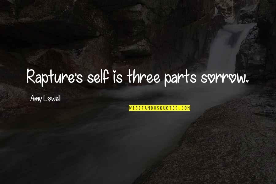 Waley Cheong Quotes By Amy Lowell: Rapture's self is three parts sorrow. Waley Cheong Quotes By Amy Lowell: Rapture's self is three parts sorrow.