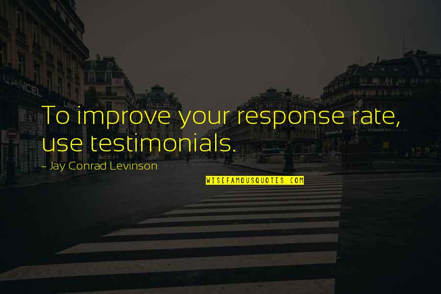 Waley Movie Quotes By Jay Conrad Levinson: To improve your response rate, use testimonials. Waley Movie Quotes By Jay Conrad Levinson: To improve your response rate, use testimonials.