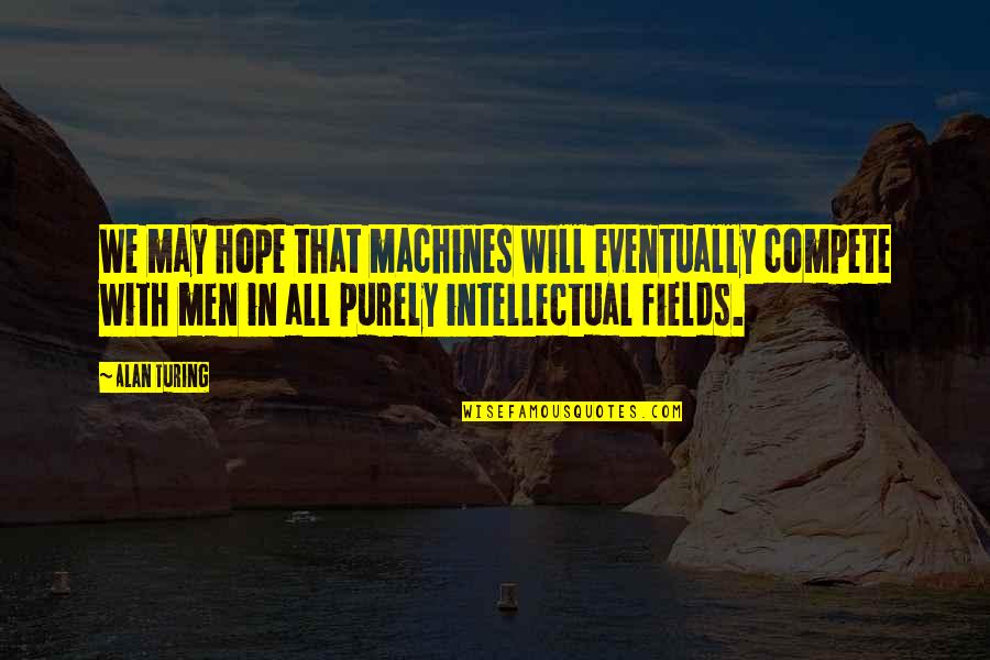Walfield Avenue Quotes By Alan Turing: We may hope that machines will eventually compete Walfield Avenue Quotes By Alan Turing: We may hope that machines will eventually compete