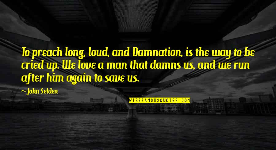 Walfish And Noonan Quotes By John Selden: To preach long, loud, and Damnation, is the Walfish And Noonan Quotes By John Selden: To preach long, loud, and Damnation, is the