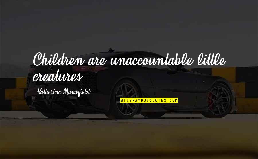 Walfish And Noonan Quotes By Katherine Mansfield: Children are unaccountable little creatures. Walfish And Noonan Quotes By Katherine Mansfield: Children are unaccountable little creatures.