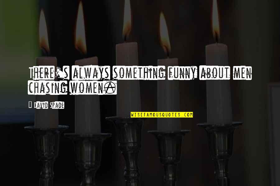 Walfish Bay Quotes By David Spade: There's always something funny about men chasing women.