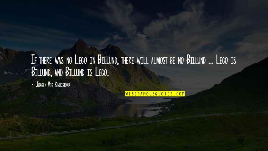 Walfredo Toscanini Quotes By Jorgen Vig Knudstorp: If there was no Lego in Billund, there Walfredo Toscanini Quotes By Jorgen Vig Knudstorp: If there was no Lego in Billund, there