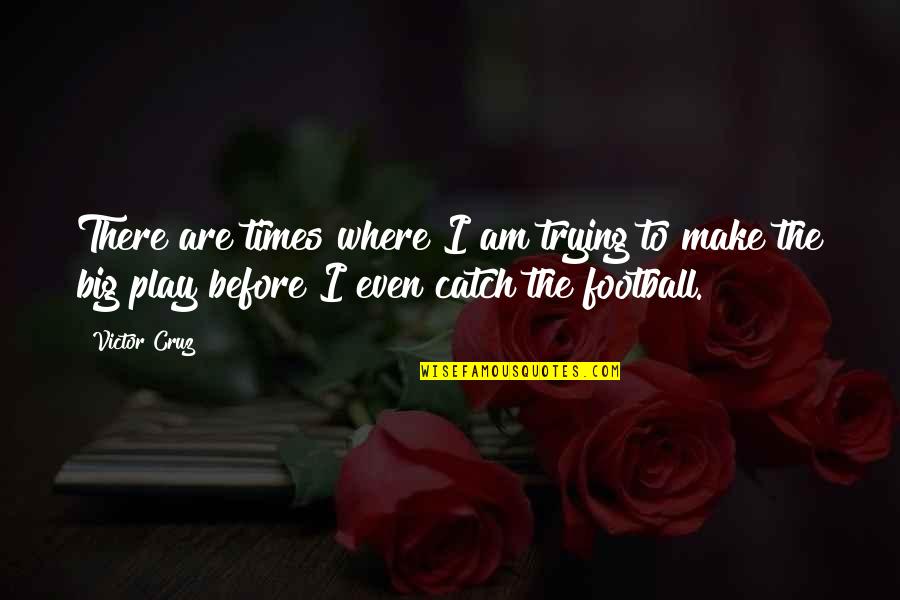 Walfrid Quotes By Victor Cruz: There are times where I am trying to Walfrid Quotes By Victor Cruz: There are times where I am trying to