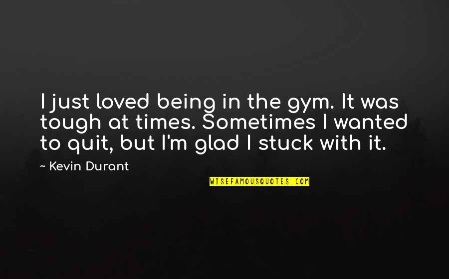 Walgreens Quote Quotes By Kevin Durant: I just loved being in the gym. It Walgreens Quote Quotes By Kevin Durant: I just loved being in the gym. It